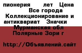 1.1) пионерия : 50 лет › Цена ­ 90 - Все города Коллекционирование и антиквариат » Значки   . Мурманская обл.,Полярные Зори г.